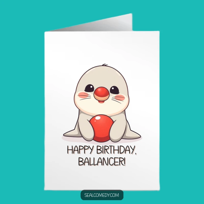 Free Printable Birthday Card: Talented Seal Ball Balance, Funny Downloadable Fun!